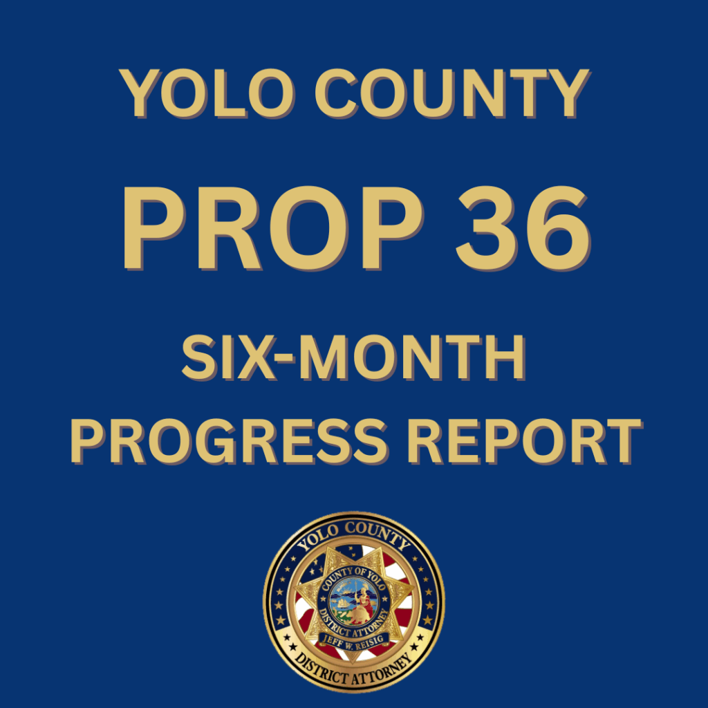 Image depicts the words:  Yolo County Prop 36 Six-Month Progress Report with the DA badge logo.
